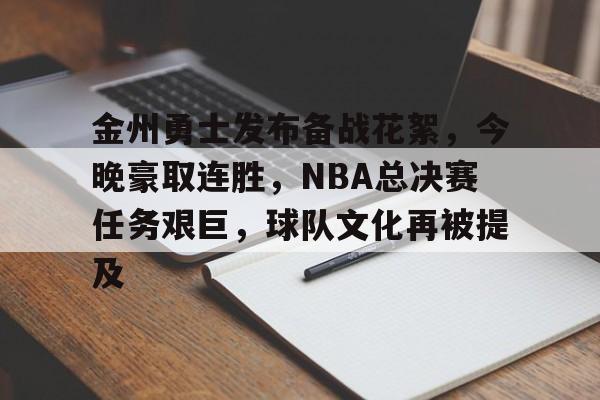 真人娱乐-金州勇士发布备战花絮，今晚豪取连胜，NBA总决赛任务艰巨，球队文化再被提及的简单介绍